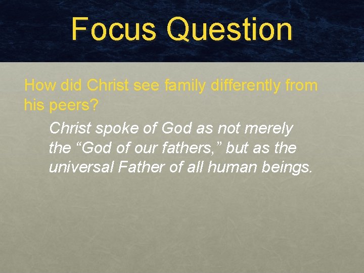 Focus Question How did Christ see family differently from his peers? Christ spoke of