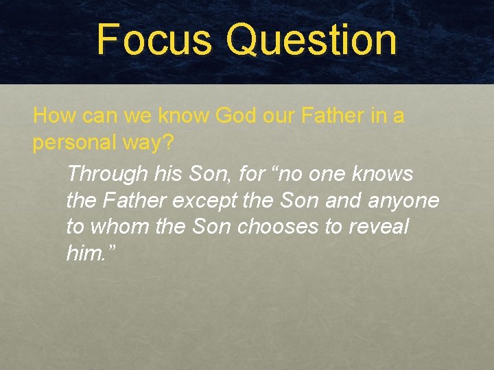 Focus Question How can we know God our Father in a personal way? Through