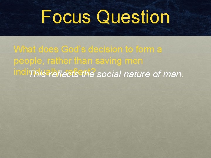 Focus Question What does God’s decision to form a people, rather than saving men