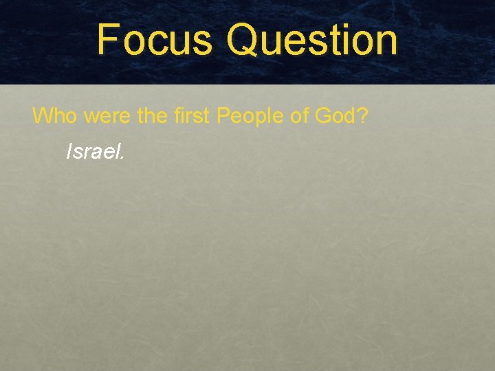 Focus Question Who were the first People of God? Israel. 