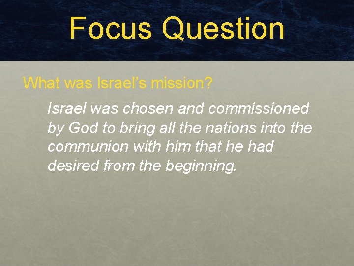 Focus Question What was Israel’s mission? Israel was chosen and commissioned by God to