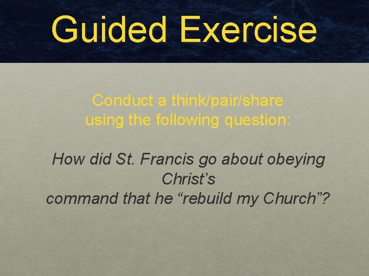 Guided Exercise Conduct a think/pair/share using the following question: How did St. Francis go