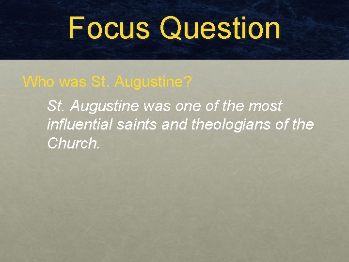 Focus Question Who was St. Augustine? St. Augustine was one of the most influential