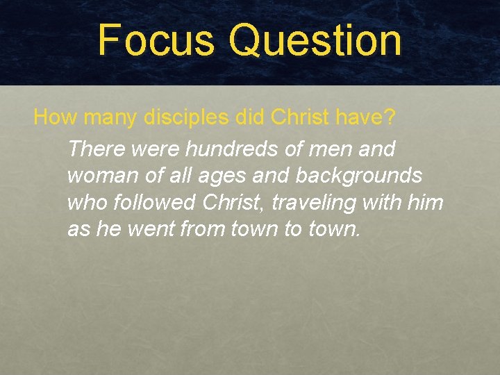 Focus Question How many disciples did Christ have? There were hundreds of men and