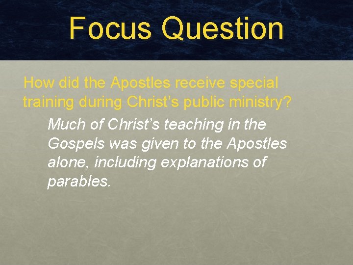 Focus Question How did the Apostles receive special training during Christ’s public ministry? Much