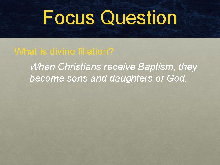 Focus Question What is divine filiation? When Christians receive Baptism, they become sons and Focus Question What is divine filiation? When Christians receive Baptism, they become sons and