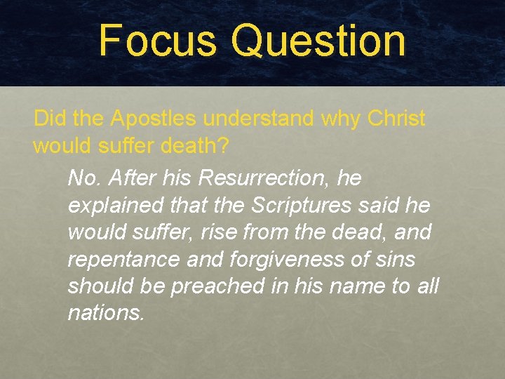 Focus Question Did the Apostles understand why Christ would suffer death? No. After his