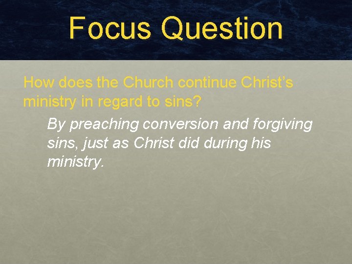 Focus Question How does the Church continue Christ’s ministry in regard to sins? By