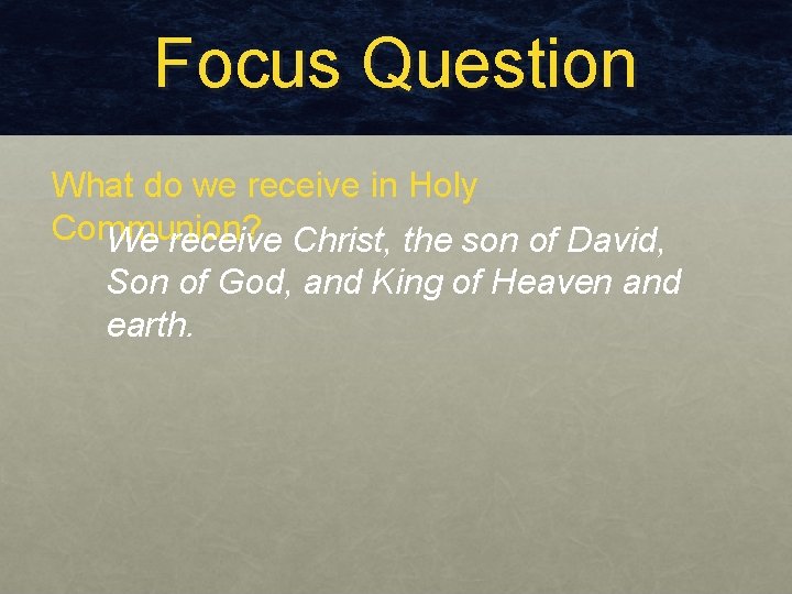 Focus Question What do we receive in Holy Communion? We receive Christ, the son