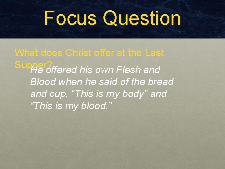 Focus Question What does Christ offer at the Last Supper? He offered his own