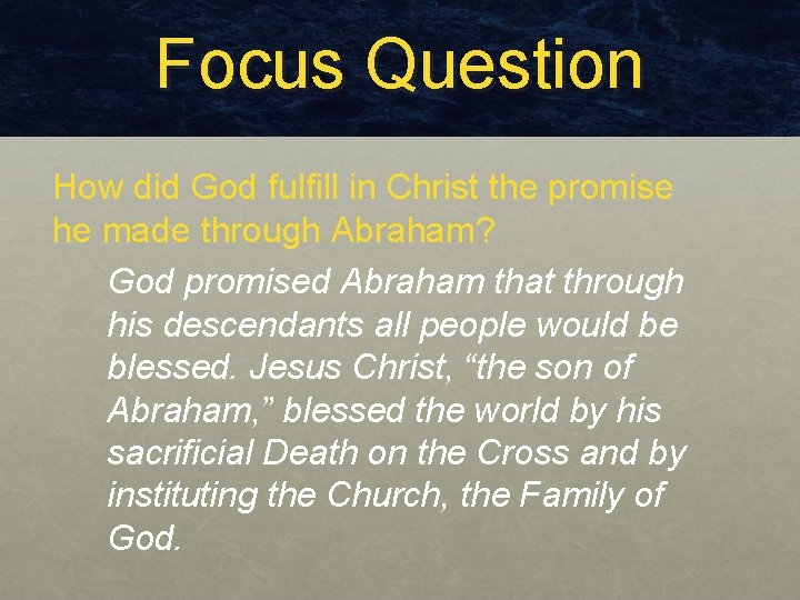 Focus Question How did God fulfill in Christ the promise he made through Abraham? Focus Question How did God fulfill in Christ the promise he made through Abraham?
