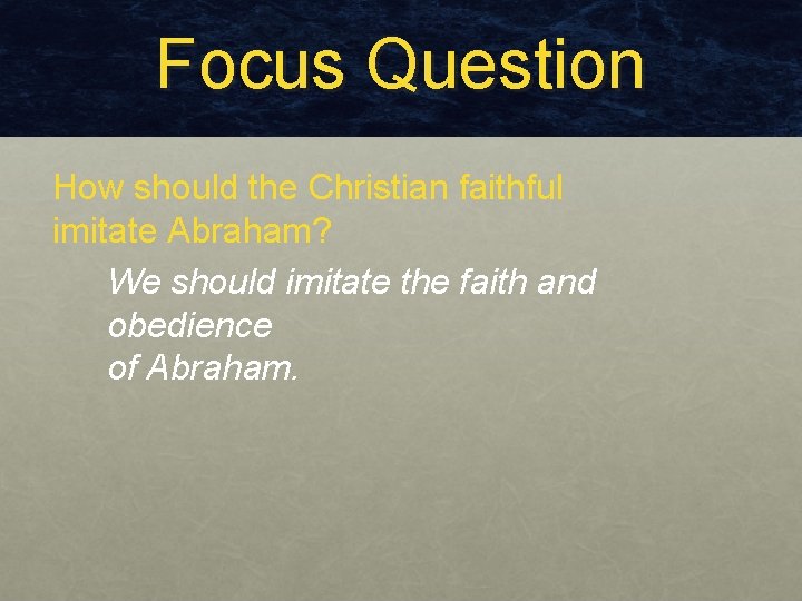 Focus Question How should the Christian faithful imitate Abraham? We should imitate the faith