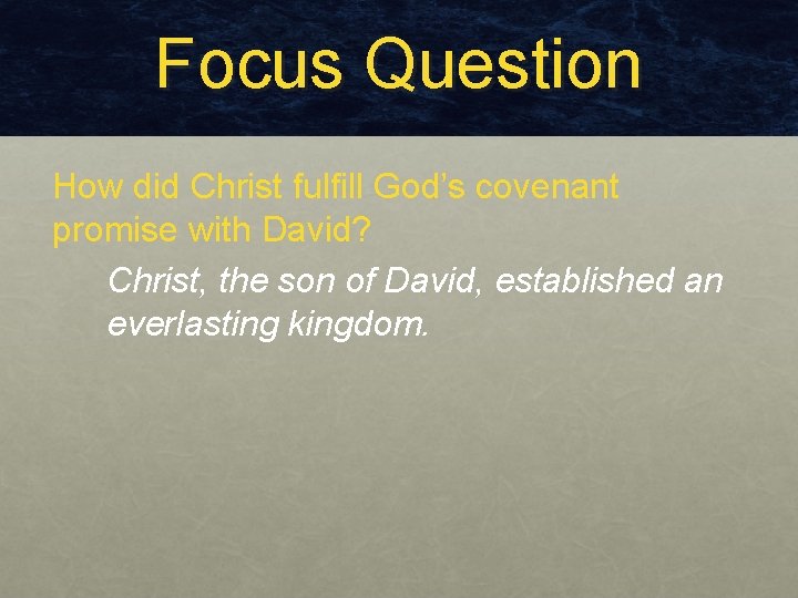 Focus Question How did Christ fulfill God’s covenant promise with David? Christ, the son Focus Question How did Christ fulfill God’s covenant promise with David? Christ, the son