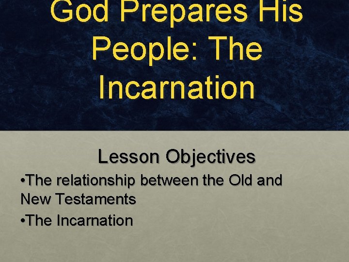 God Prepares His People: The Incarnation Lesson Objectives • The relationship between the Old