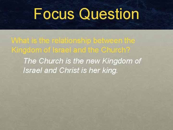 Focus Question What is the relationship between the Kingdom of Israel and the Church?