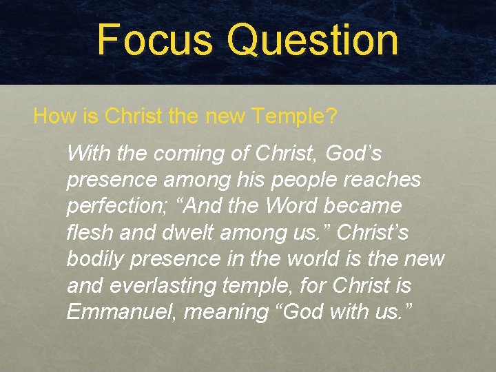 Focus Question How is Christ the new Temple? With the coming of Christ, God’s