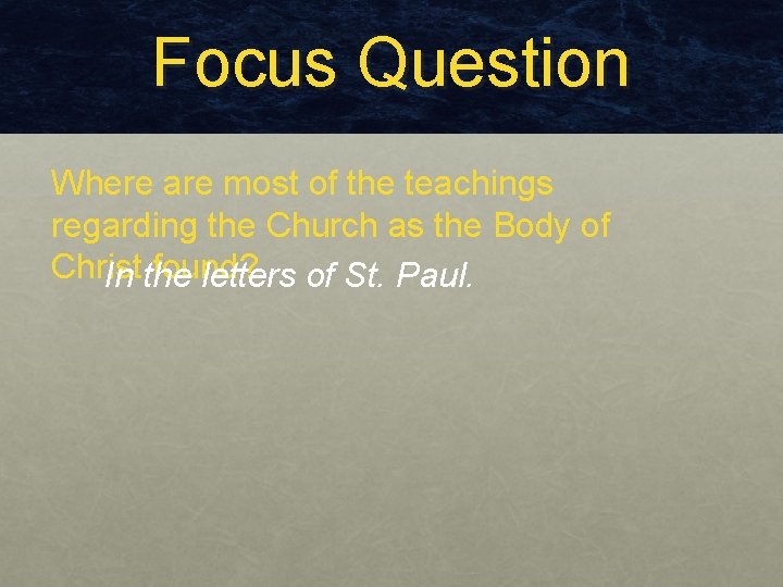 Focus Question Where are most of the teachings regarding the Church as the Body