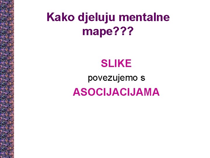 Kako djeluju mentalne mape? ? ? SLIKE povezujemo s ASOCIJAMA 