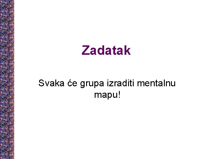 Zadatak Svaka će grupa izraditi mentalnu mapu! 