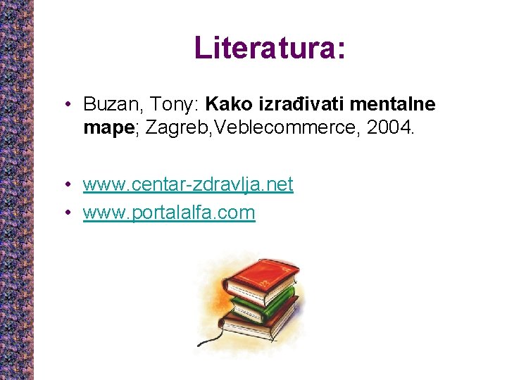 Literatura: • Buzan, Tony: Kako izrađivati mentalne mape; Zagreb, Veblecommerce, 2004. • www. centar-zdravlja.