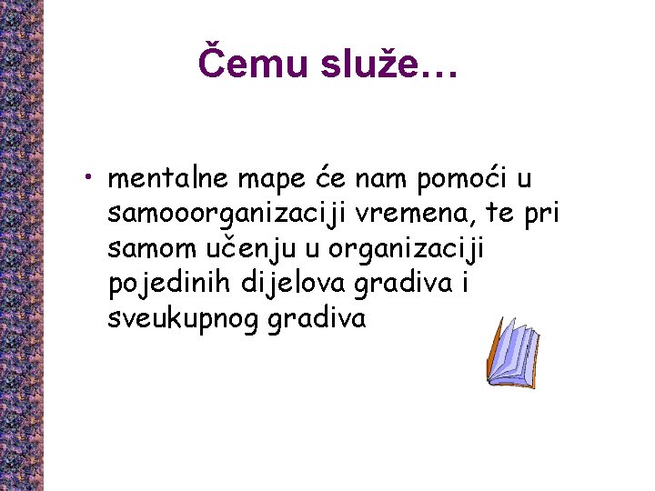 Čemu služe… • mentalne mape će nam pomoći u samooorganizaciji vremena, te pri samom