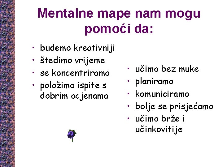 Mentalne mape nam mogu pomoći da: • • budemo kreativniji štedimo vrijeme se koncentriramo