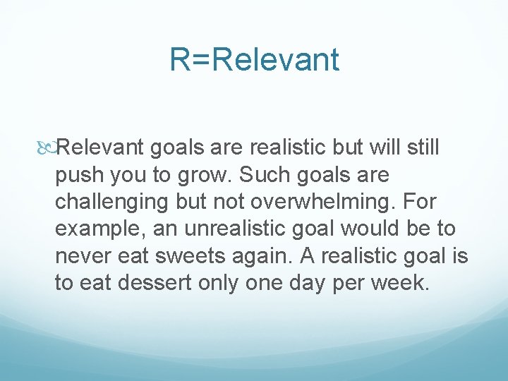 R=Relevant goals are realistic but will still push you to grow. Such goals are