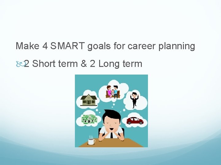 Make 4 SMART goals for career planning 2 Short term & 2 Long term