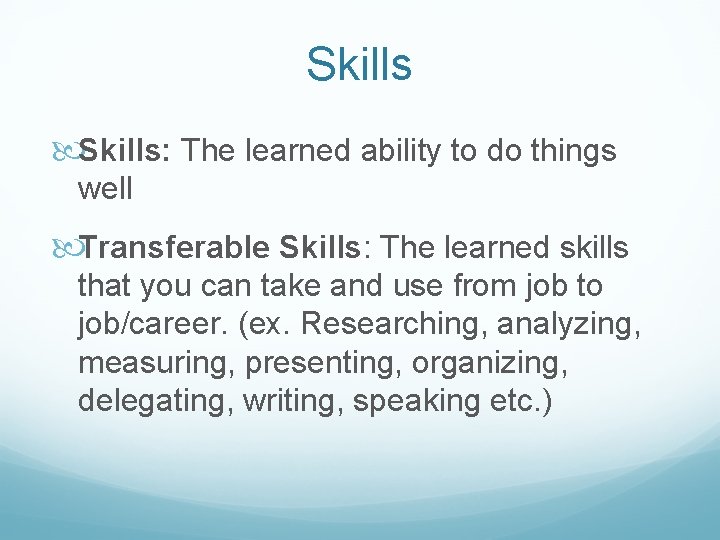 Skills: The learned ability to do things well Transferable Skills: The learned skills that