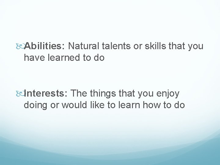  Abilities: Natural talents or skills that you have learned to do Interests: The