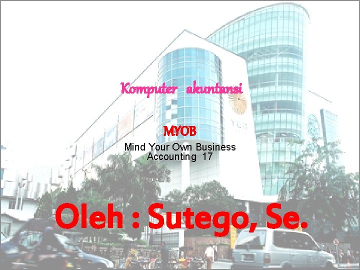 Komputer akuntansi MYOB Mind Your Own Business Accounting 17 Oleh : Sutego, Se. 