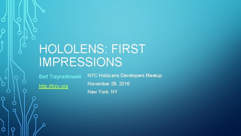 HOLOLENS: FIRST IMPRESSIONS Bart Trzynadlowski http: //trzy. org NYC Holo. Lens Developers Meetup November