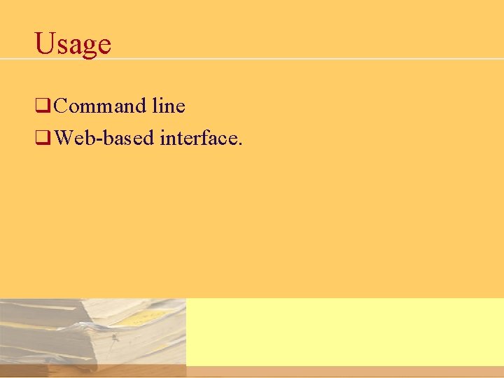 Usage q Command line q Web-based interface. 