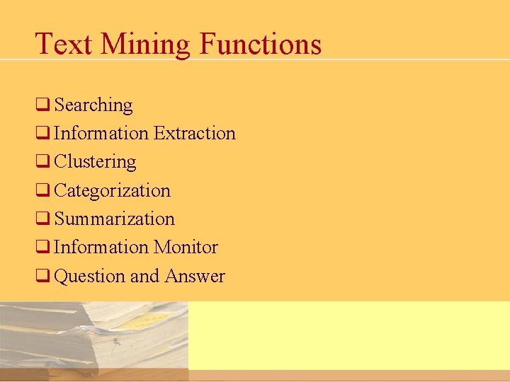 Text Mining Functions q Searching q Information Extraction q Clustering q Categorization q Summarization