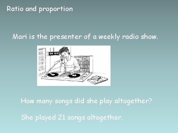 Ratio and proportion Mari is the presenter of a weekly radio show. How many