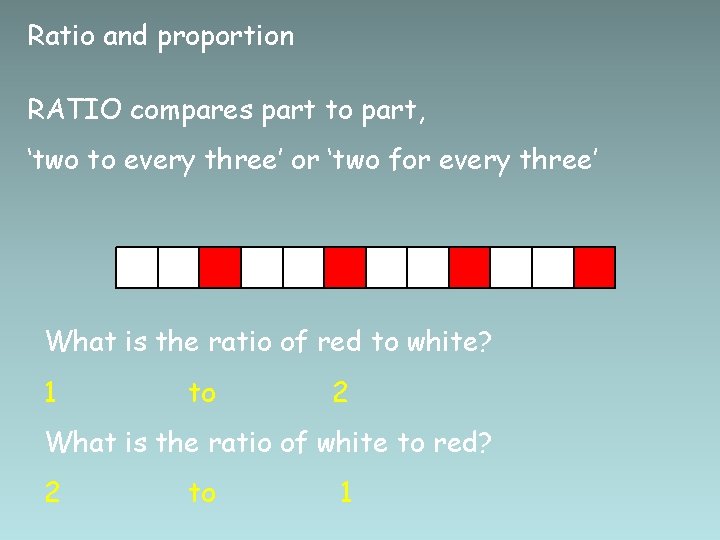 Ratio and proportion RATIO compares part to part, ‘two to every three’ or ‘two