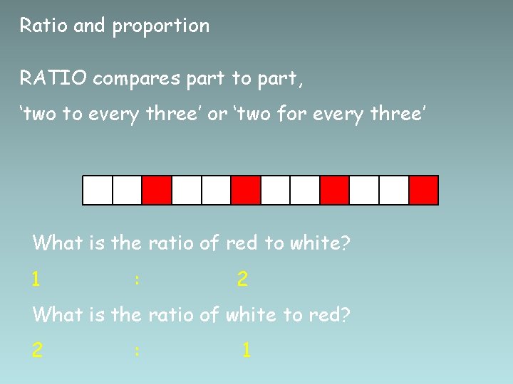 Ratio and proportion RATIO compares part to part, ‘two to every three’ or ‘two