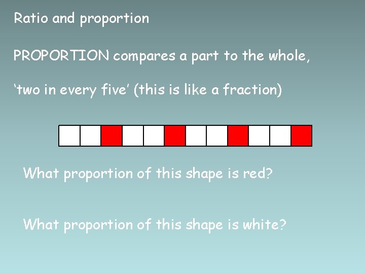 Ratio and proportion PROPORTION compares a part to the whole, ‘two in every five’