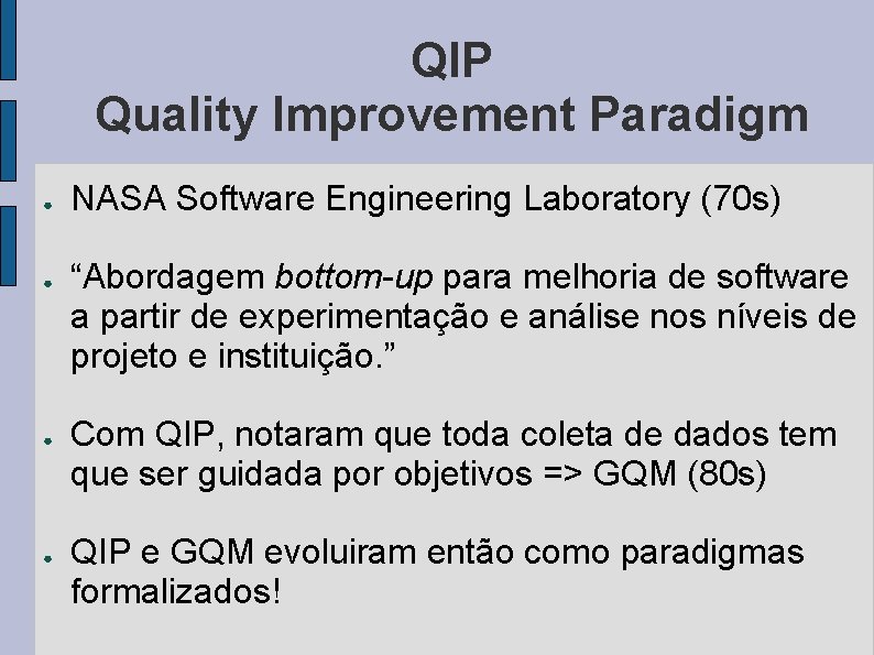 QIP Quality Improvement Paradigm ● ● NASA Software Engineering Laboratory (70 s) “Abordagem bottom-up