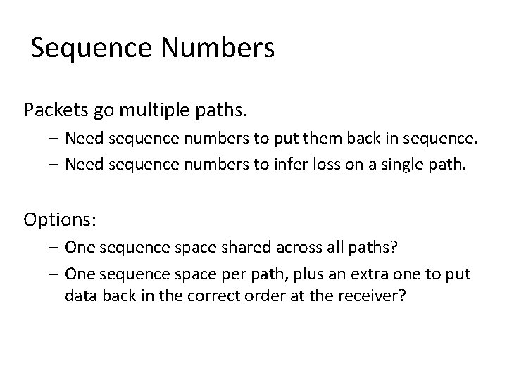 Sequence Numbers Packets go multiple paths. – Need sequence numbers to put them back
