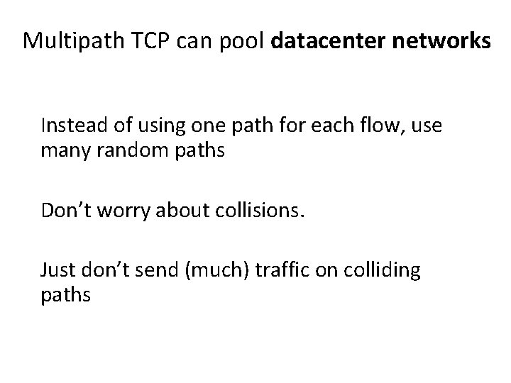 Multipath TCP can pool datacenter networks Instead of using one path for each flow,