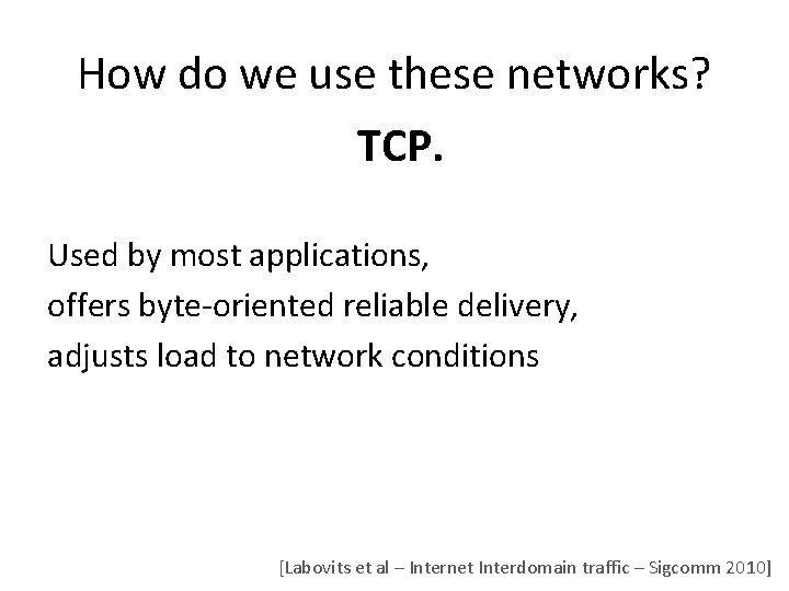 How do we use these networks? TCP. Used by most applications, offers byte-oriented reliable