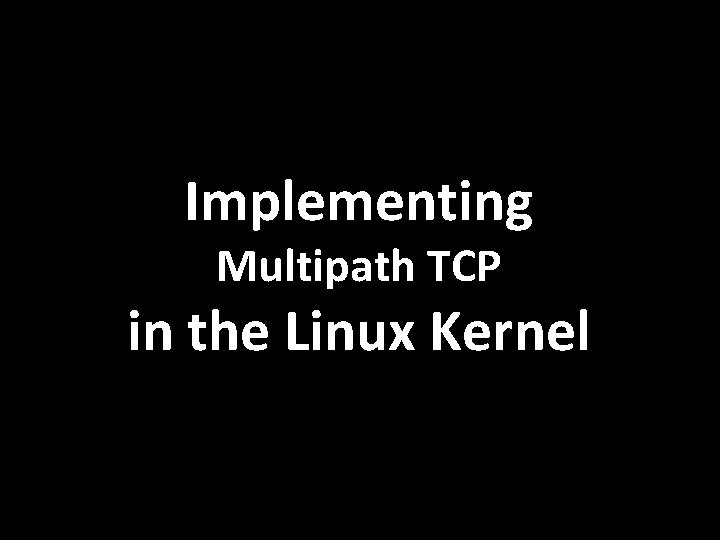 Implementing Multipath TCP in the Linux Kernel 