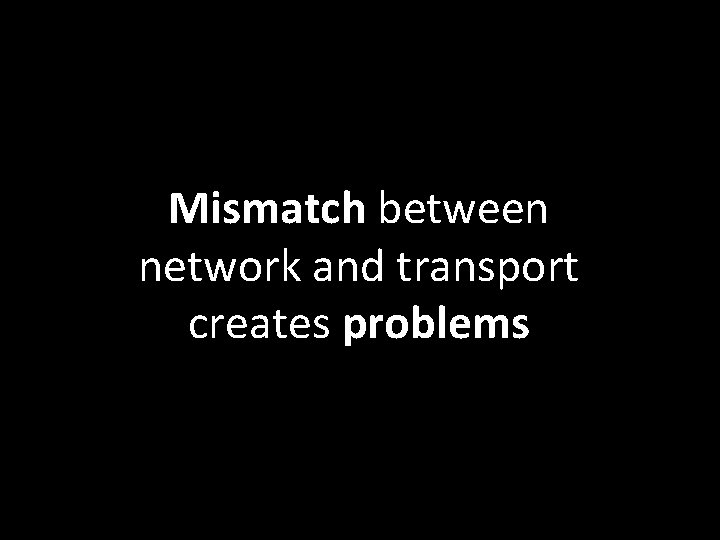 Mismatch between network and transport creates problems 