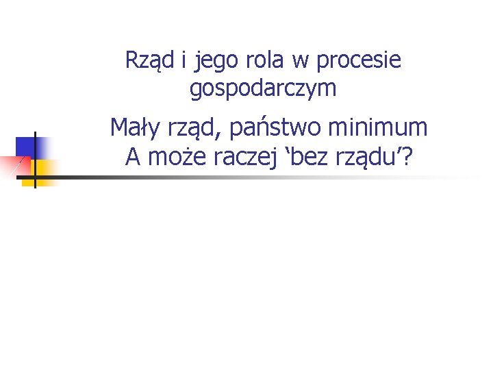 Rząd i jego rola w procesie gospodarczym Mały rząd, państwo minimum A może raczej