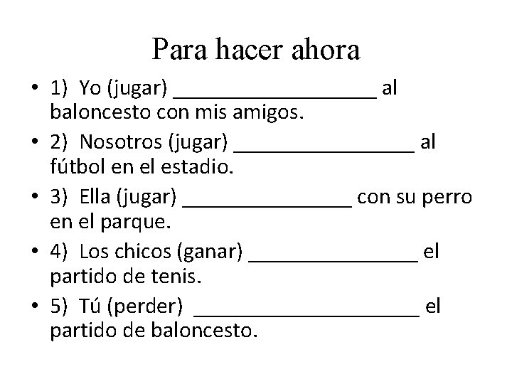 Para hacer ahora • 1) Yo (jugar) _________ al baloncesto con mis amigos. •