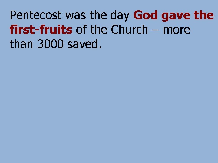 Pentecost was the day God gave the first-fruits of the Church – more than