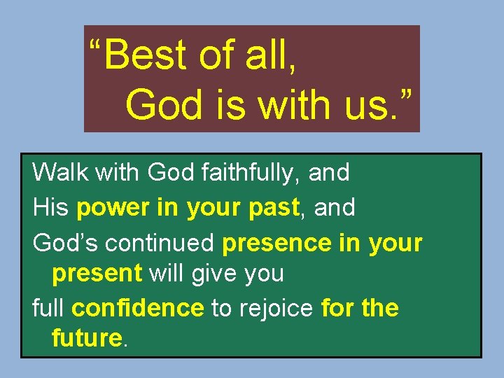 “Best of all, God is with us. ” Walk with God faithfully, and His