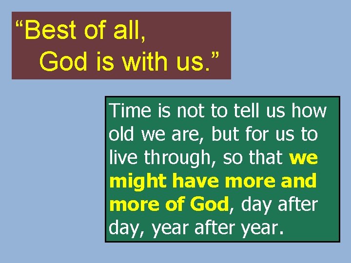 “Best of all, God is with us. ” Time is not to tell us
