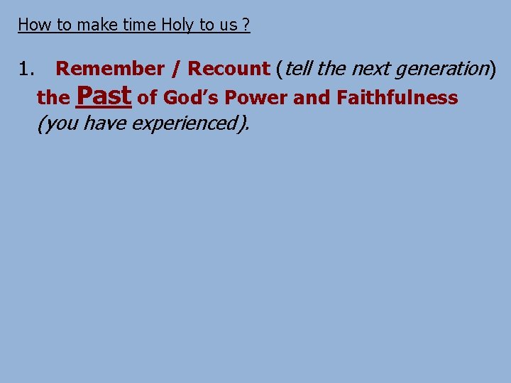 How to make time Holy to us ? 1. Remember / Recount (tell the